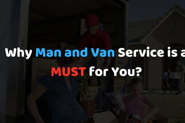 Why Man and Van Service is necessary for any Kind of Moving?